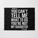 You Can't Tell Me What to Do You're Not My Daughter Funny Flag 3x5FT Polyester Banner for Home Wall Room Garage Party Decor